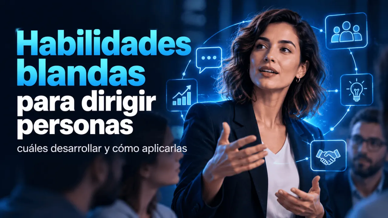 Habilidades blandas para dirigir personas: cuáles desarrollar y cómo aplicarlas